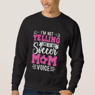 I'm Not Yelling This Is My Soccer Mum Voice Graphi Sweatshirt