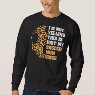 I'm Not Yelling This Is My Soccer Mum Voice Leopar Sweatshirt