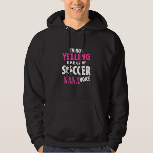 I'm Not Yelling This Is My Soccer Nana Voice Mothe Hoodie