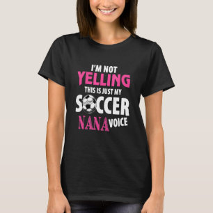 I'm Not Yelling This Is My Soccer Nana Voice Mothe T-Shirt