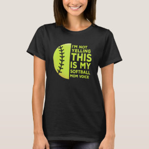 Im Not Yelling This Is My Softball Mom Voice Proud T-Shirt