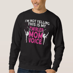 I'm Not Yelling This Is My Twirler Mum Voice Baton Sweatshirt