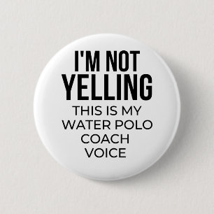 I'm not yelling this is my water polo coach voice. 6 cm round badge
