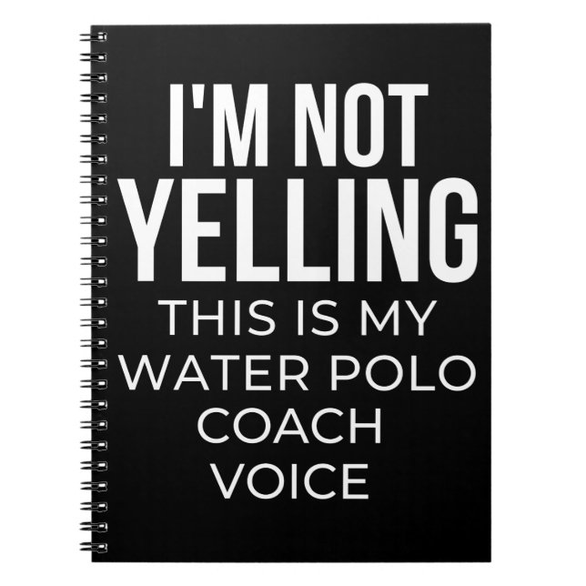 I'm not yelling this is my water polo coach voice. notebook (Front)