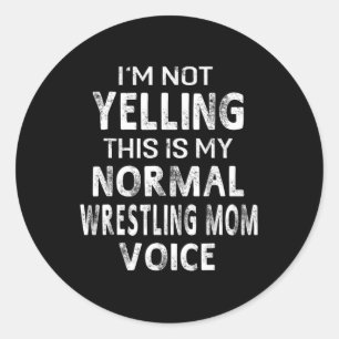 I'm Not Yelling This My Normal Wrestling Mum Voice Classic Round Sticker