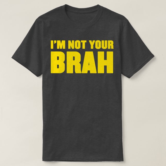 Im Not your Brah  T-Shirt (Design Front)