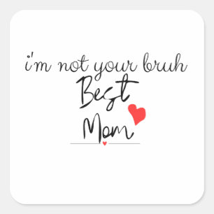 I'm not your bruh best  mum square sticker