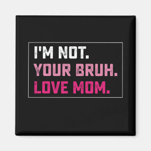I'm Not Your Bruh Love Mum Groovy Mother's Day Magnet
