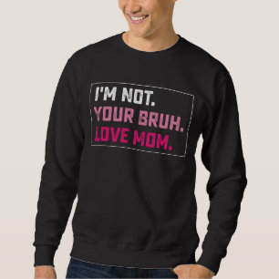 I'm Not Your Bruh Love Mum Groovy Mother's Day Sweatshirt