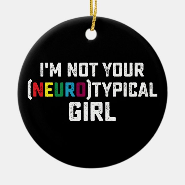 I'm Not Your Neurotypical Girl Autism Awareness Ceramic Ornament (Front)