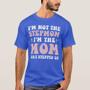 Im Nothe Stepmom Imhe Momhat Stepped Up Funny Mum T-Shirt