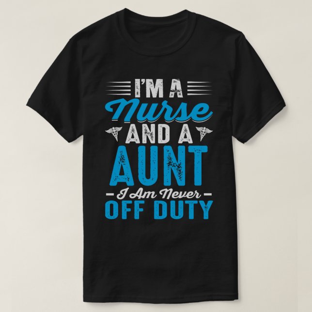 I'm Nurse And A AUNT I'm Never Off Duty T-Shirt (Design Front)