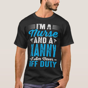 I'm Nurse And A NANNY I'm Never Off Duty T-Shirt