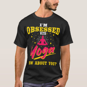 Im Obsessed With Yoga How About You T-Shirt