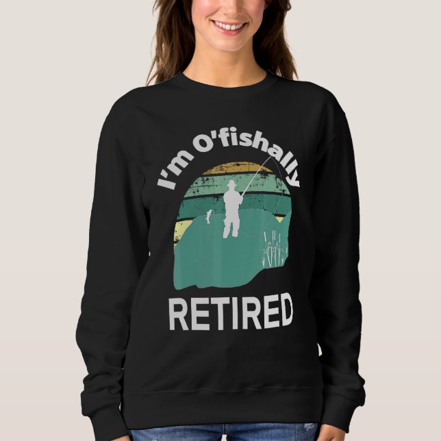 Im Ofishally Retired Go Fishing Pun For Retirement Sweatshirt (Front)