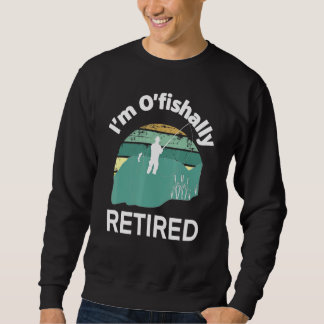 Im Ofishally Retired Go Fishing Pun For Retirement Sweatshirt