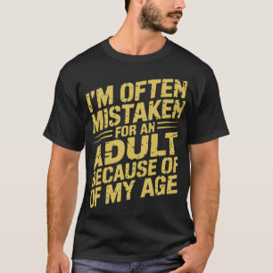 I'm Often Mistaken As An Adult Because Of My Age T-Shirt