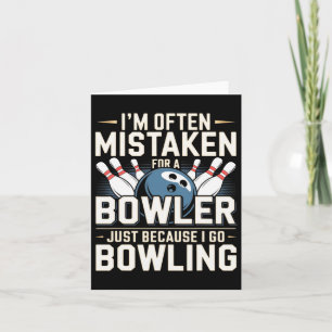 I'm Often Mistaken For A Bowler Just Because I Go Card