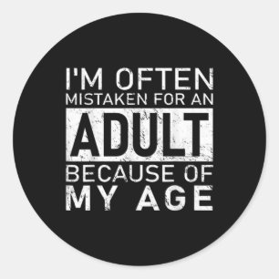 Im Often Mistaken For An Adult Because Of My Age F Classic Round Sticker