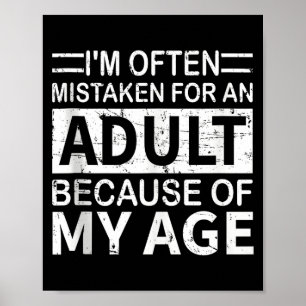 I'm Often Mistaken For An Adult Because Of My Age Poster