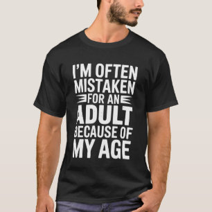 I'm Often Mistaken For An Adult Because Of My Age T-Shirt