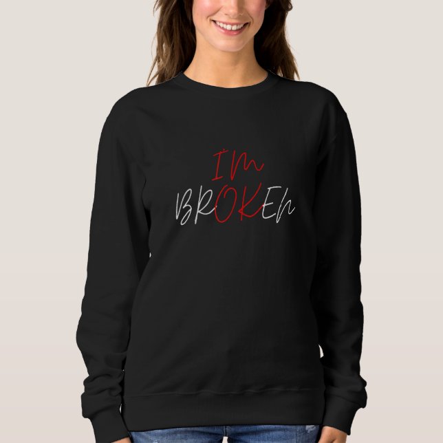 I'm Ok I'm Broken Statement Quote Invisible Illnes Sweatshirt (Front)
