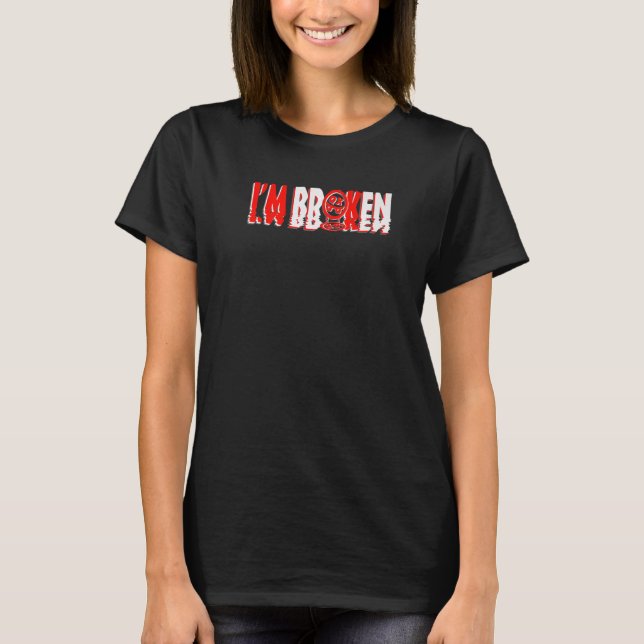 I'm Ok I'm Broken T-Shirt (Front)