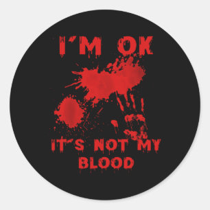 I'm Ok It's Not My Blood Splatter Bloody Bloodstai Classic Round Sticker