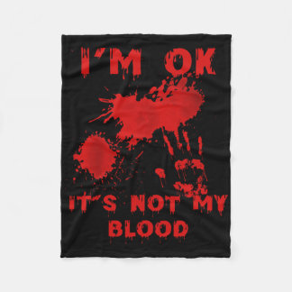 I'm Ok It's Not My Blood Splatter Bloody Bloodstai Fleece Blanket