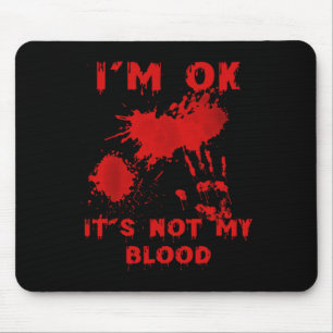 I'm Ok It's Not My Blood Splatter Bloody Bloodstai Mouse Pad