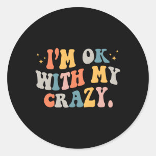 I'M Ok With My Crazy Classic Round Sticker