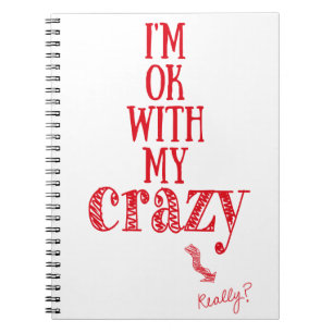 I'm ok with my crazy - Funny Quote Notebook
