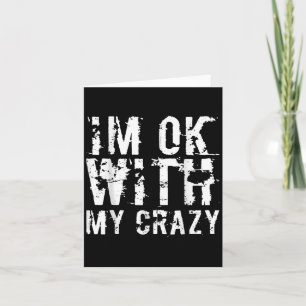 Im Ok With My Crazy Funny Sarcastic Meme Adult Hum Card