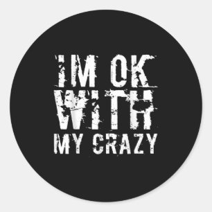 Im Ok With My Crazy Funny Sarcastic Meme Adult Hum Classic Round Sticker