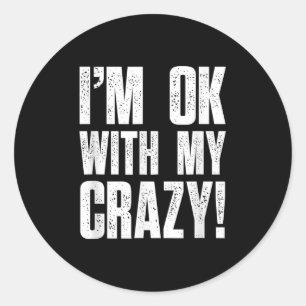 Im Ok With My Crazy Sarcastic Men Women Funny Craz Classic Round Sticker