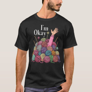Im Okay Crochet For Women Funny Knitting I'M Okay T-Shirt