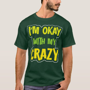 Im Okay With My Crazy 3 T-Shirt