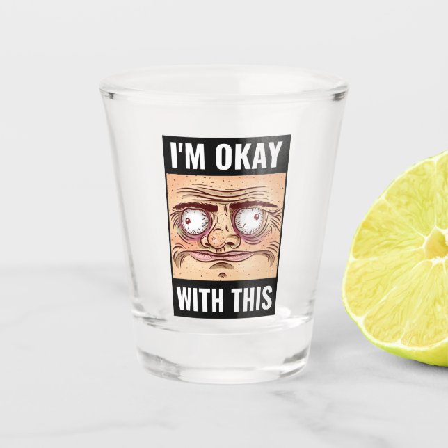 I'm Okay With This Meme Shot Glass (Front)