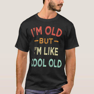 I'M Old But I'M Like Cool Old Funny Old People Say T-Shirt