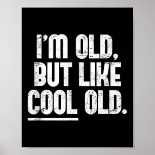 Im Old, But Like Cool Old - Novelty Graphic Poster