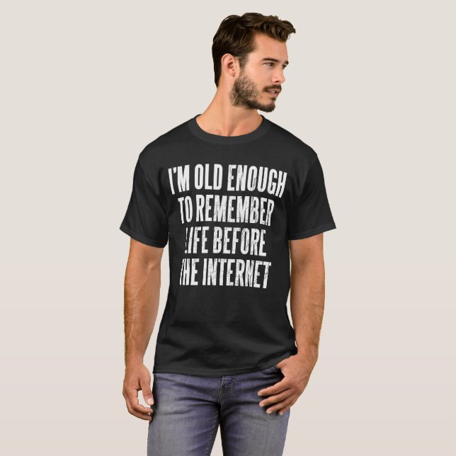 I'm Old Enough to Remember Life Before the Net T-Shirt (Front Full)