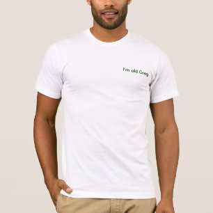 I'm old Greg T-Shirt