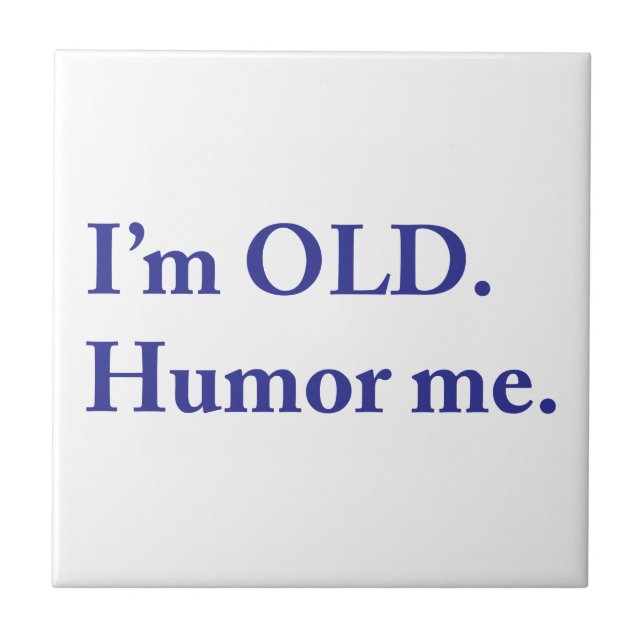I'm OLD. Humour me. Ceramic Tile (Front)