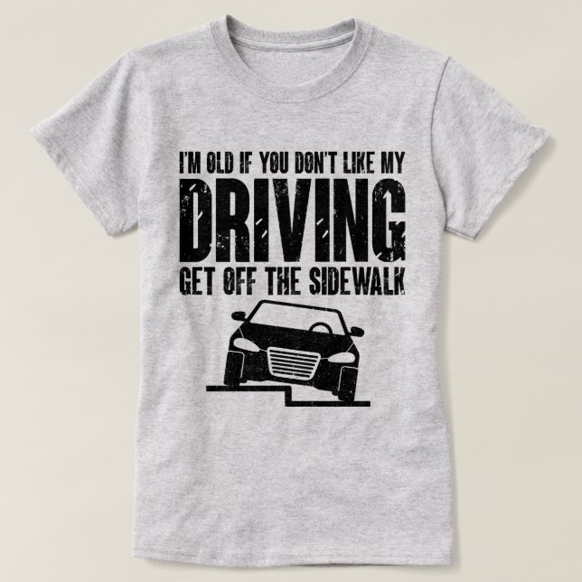 I'm Old If You Don't Like My Driving Mum Sarcasm T-Shirt (Design Front)