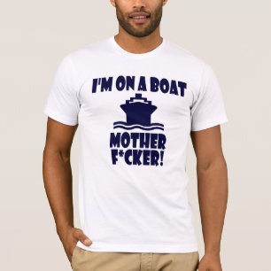I'm On A Boat Mother F*cker! T-Shirt