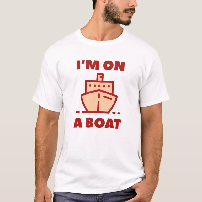 I'm On A Boat T-Shirt (Front)