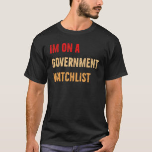 Im On A Government Watchlist 1 T-Shirt