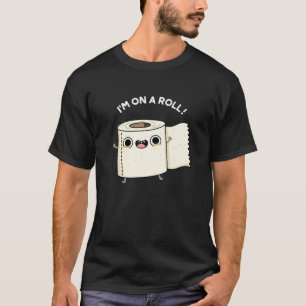 I'm On A Roll Funny Toilet Paper Pun Dark BG T-Shirt