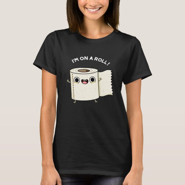 I'm On A Roll Funny Toilet Paper Pun Dark BG T-Shirt (Front)