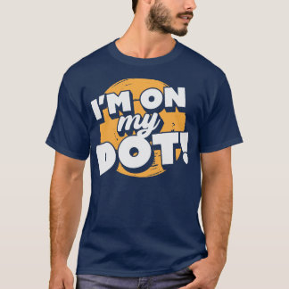 Im On My Dot Funny Marching Camp Joke T-Shirt